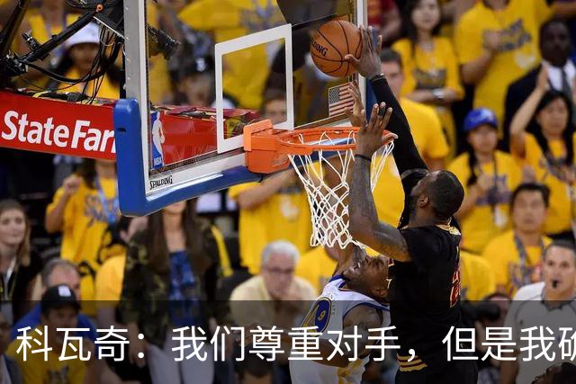 科瓦奇：我们尊重对手，但是我确实认为我们是胜算更大的一方