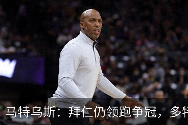 马特乌斯：拜仁仍领跑争冠，多特蒙德陷危机